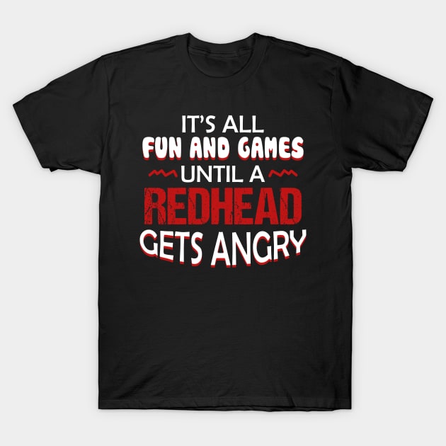 It_s All Fun _ Game Until A Redhead Gets Angry T-Shirt by crosszcp2